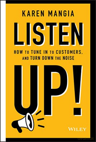 Listen Up!: How to Tune In to Customers and Turn Down the Noise - Karen Mangia [KSIĄŻKA]