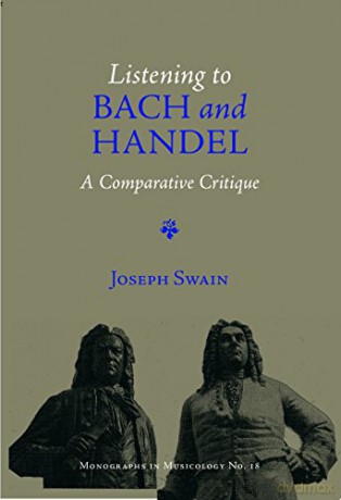 Listening to Bach and Handel: A Comparative Critique (Monographs in Musicology) - Joseph P. Swain [KSIĄŻKA]