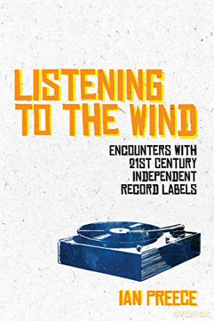 Listening to the Wind: Encounters with 21st Century Independent Record Labels - Ian Preece [KSIĄŻKA]