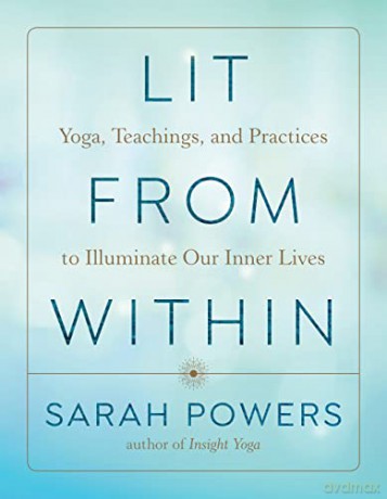 Lit from Within: Yoga, Teachings, and Practices to Illuminate Our Inner Lives - Sarah Powers [KSIĄŻKA]