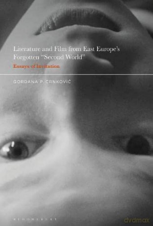 Literature and Film from East Europe's Forgotten "Second World": Essays of Invitation - Professor Gordana P. Crnkovic [KSIĄŻKA]