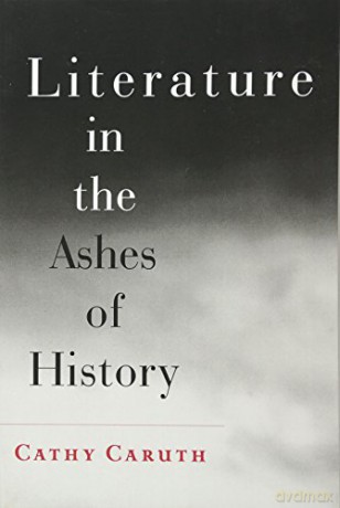 Literature in the Ashes of History - Cathy Caruth [KSIĄŻKA]