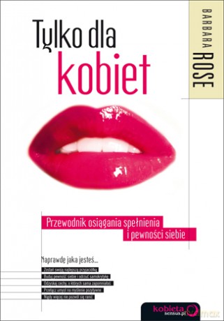 Tylko dla kobiet. Przewodnik osiągania spełnienia i pewności siebie [KSIĄŻKA]
