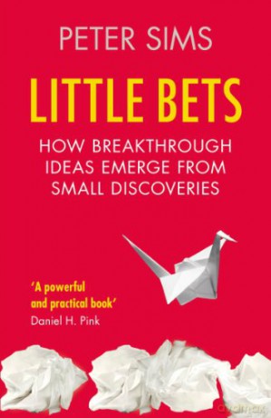 Little Bets: How breakthrough ideas emerge from small discoveries - Peter Sims [KSIĄŻKA]