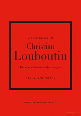 Little Book of Christian Louboutin: The Story of the Iconic Shoe Designer: 10 (Little Book of Fashion) - Darla-Jane Gilroy [KSIĄŻKA]