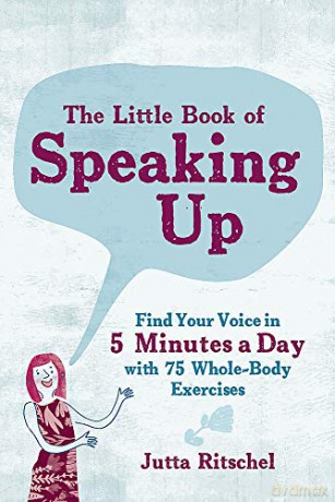 Little Book of Speaking Up, The: Find Your Voice in 5 Minutes a Day--With 65 Whole-Body Exercises - Jutta Ritschel [KSIĄŻKA]