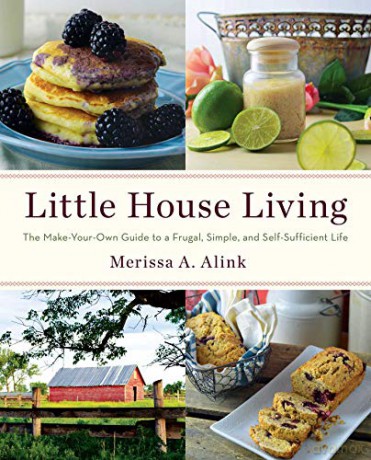 Little House Living: The Make-Your-Own Guide to a Frugal, Simple, and Self-Sufficient Life - Merissa A. Alink [KSIĄŻKA]