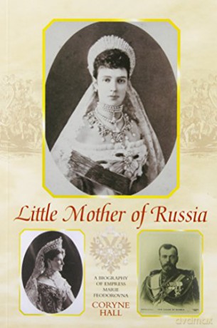 Little Mother of Russia: A Biography of Empress Marie Fedorovna - Coryne Hall [KSIĄŻKA]