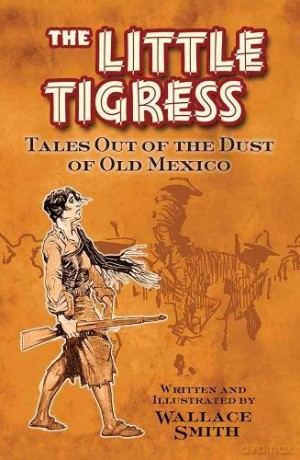 Little Tigress: Tales Out Of The Dust Of Old Mexico (Dover Books on Literature and Drama) - Wallace Smith [KSIĄŻKA]