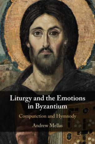 Liturgy and the Emotions in Byzantium: Compunction and Hymnody - Andrew Mellas [KSIĄŻKA]