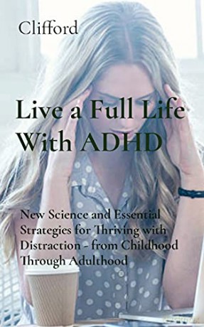 Live a Full Life With ADHD: New Science and Essential Strategies for Thriving with Distraction - from Childhood Through Adulthood - Clifford [KSIĄŻKA]