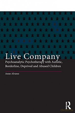 Live Company: Psychoanalytic Psychotherapy with Autistic, Borderline, Deprived and Abused Children - Anne Alvarez [KSIĄŻKA]