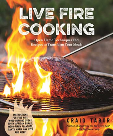 Live Fire Cooking: Open Flame Techniques and Recipes to Transform Your Meals - Craig Tabor [KSIĄŻKA]