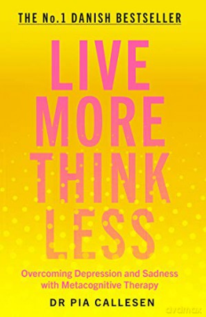 Live More Think Less: Overcoming Depression and Sadness with Metacognitive Therapy - Pia Callesen [KSIĄŻKA]