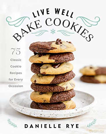 Live Well Bake Cookies: 75 Classic Cookie Recipes for Every Occasion - Danielle Rye [KSIĄŻKA]