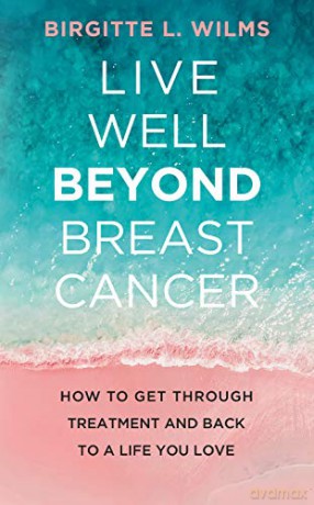 Live Well Beyond Breast Cancer: How to Get Through Treatment and Back to a Life You Love - Birgitte L. Wilms [KSIĄŻKA]