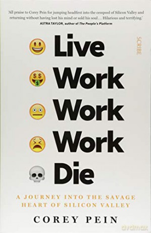 Live Work Work Work Die: a journey into the savage heart of Silicon Valley - Corey Pein [KSIĄŻKA]