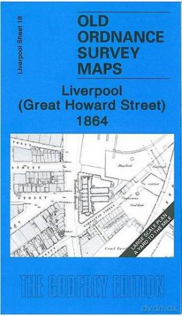Liverpool (Great Howard Street) 1864: Liverpool Sheet 18 (Old Ordnance Survey Maps of Liverpool) - Kay Parrott [KSIĄŻKA]