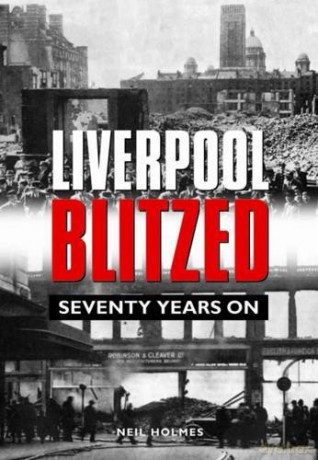 Liverpool Blitzed: Seventy Years On - Neil Holmes [KSIĄŻKA]