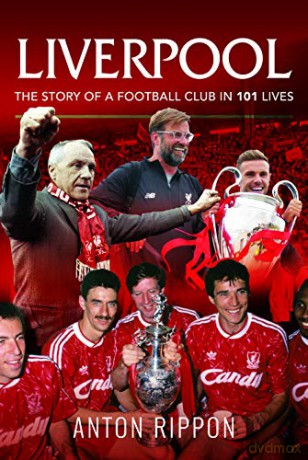 Liverpool: The Story of a Football Club in 101 Lives - Anton Rippon [KSIĄŻKA]