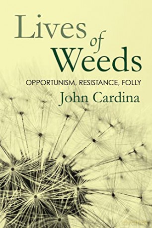 Lives of Weeds: Opportunism, Resistance, Folly - John Cardina [KSIĄŻKA]