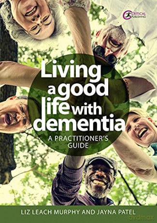 Living a good life with Dementia: A practitioner's guide - Jayna Patel [KSIĄŻKA]