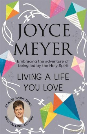 Living A Life You Love: Embracing the adventure of being led by the Holy Spirit - Joyce Meyer [KSIĄŻKA]
