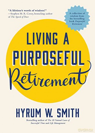 Living a Purposeful Retirement: How to Bring Happiness and Meaning to Your Retirement (A Great Retirement Gift Idea) - Hyrum W. Smith [KSIĄŻKA]