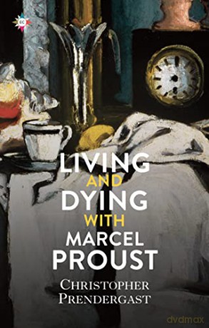 Living and Dying with Marcel Proust - Christopher Prendergast [KSIĄŻKA]