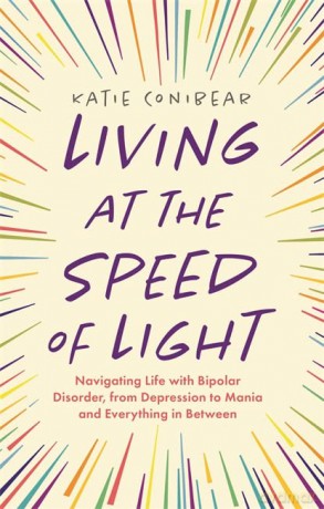 Living at the Speed of Light: Navigating Life with Bipolar Disorder, from Depression to Mania and Everything in Between - Katie Conibear [KSIĄŻKA]