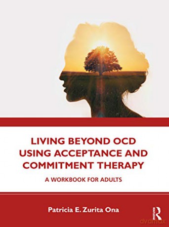 Living Beyond OCD Using Acceptance and Commitment Therapy: A Workbook for Adults - Patricia E. Zurita Ona [KSIĄŻKA]