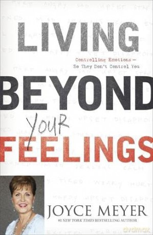 Living Beyond Your Feelings: Controlling Emotions So They Don't Control You - Joyce Meyer [KSIĄŻKA]