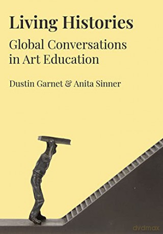 Living Histories: Global Conversations in Art Education (Artwork Scholarship: International Perspectives in Education) - Dustin Garnet [KSIĄŻKA]