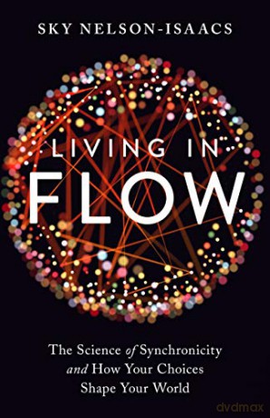 Living in Flow: The Science of Synchronicity and How Your Choices Shape Your World - Sky Nelson-Isaacs [KSIĄŻKA]