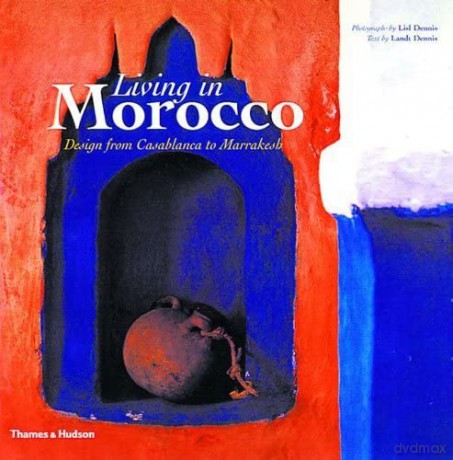 Living in Morocco: Design from Casablanca to Marrakesh - Landt Dennis [KSIĄŻKA]