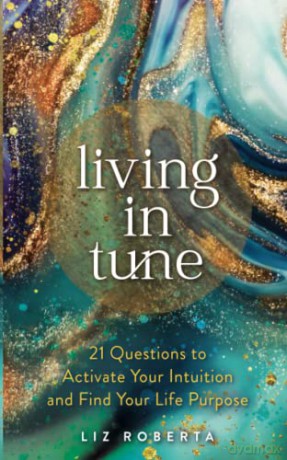 Living in Tune: 21 Questions to Activate Your Intuition and Find Your Life Purpose - Liz Roberta [KSIĄŻKA]