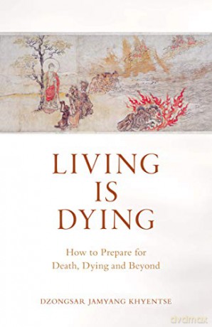 Living is Dying: How to Prepare for Death, Dying and Beyond - Dzongsar Jamyang Khyentse [KSIĄŻKA]