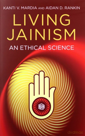 Living Jainism: An Ethical Science - Kanti V. Mardia and Aidan D. Rankin [KSIĄŻKA]