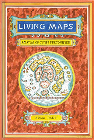Living Maps: An Atlas of Cities Personified - Adam Dant [KSIĄŻKA]