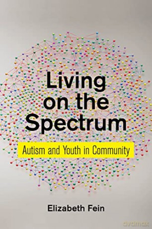 Living on the Spectrum: Autism and Youth in Community: 8 (Anthropologies of American Medicine: Culture, Power, and Practice) - Elizabeth Fein [KSIĄŻKA]