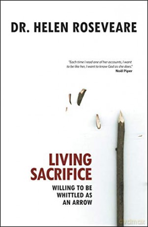 Living Sacrifice: Willing to be Whittled as an Arrow - Helen Roseveare [KSIĄŻKA]