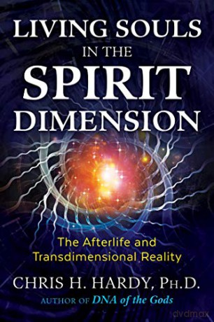 Living Souls in the Spirit Dimension: The Afterlife and Transdimensional Reality - Chris H. Hardy Ph.D. [KSIĄŻKA]