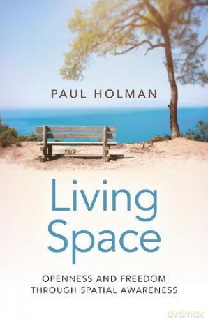 Living Space: Openness and Freedom through Spatial Awareness - Paul Holman [KSIĄŻKA]