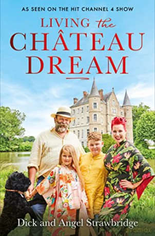 Living the Château Dream: As seen on the hit Channel 4 show Escape to the Château - Angel Strawbridge [KSIĄŻKA]