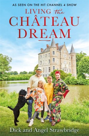 Living the Château Dream: As seen on the hit Channel 4 show Escape to the Château - Angel Strawbridge [KSIĄŻKA]