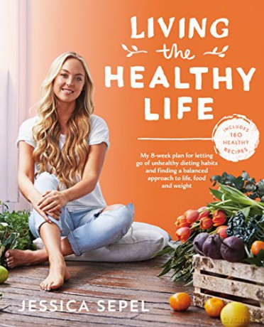 Living the Healthy Life: An 8 week plan for letting go of unhealthy dieting habits and finding a balanced approach to weight loss - Jessica Sepel [KSIĄŻKA]