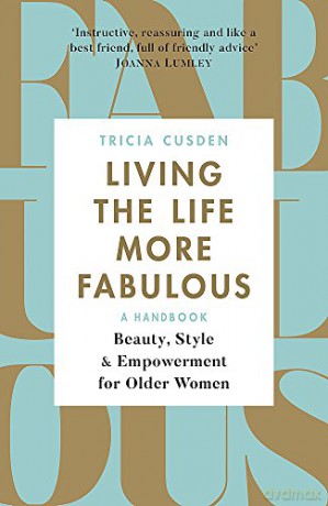 Living the Life More Fabulous: Beauty, Style and Empowerment for Older Women - Tricia Cusden [KSIĄŻKA]