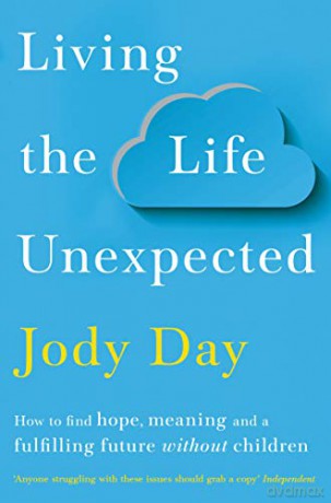 Living the Life Unexpected: How to find hope, meaning and a fulfilling future without children - Jody Day [KSIĄŻKA]