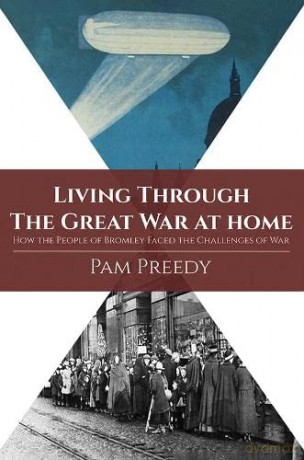 Living Through The Great War at Home: How the People of Bromley Faced the Challenges of War - Pam Preedy [KSIĄŻKA]