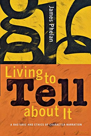 Living to Tell about It: A Rhetoric and Ethics of Character Narration - James Phelan [KSIĄŻKA]